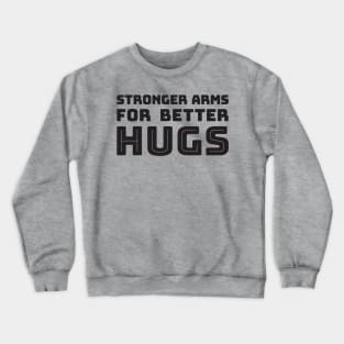 Stronger Arms For Better Hugs Crewneck Sweatshirt